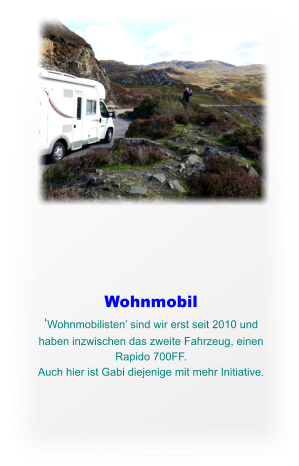 Wohnmobil Wohnmobilisten sind wir erst seit 2010 und haben inzwischen das zweite Fahrzeug, einen Rapido 700FF. Auch hier ist Gabi diejenige mit mehr Initiative.